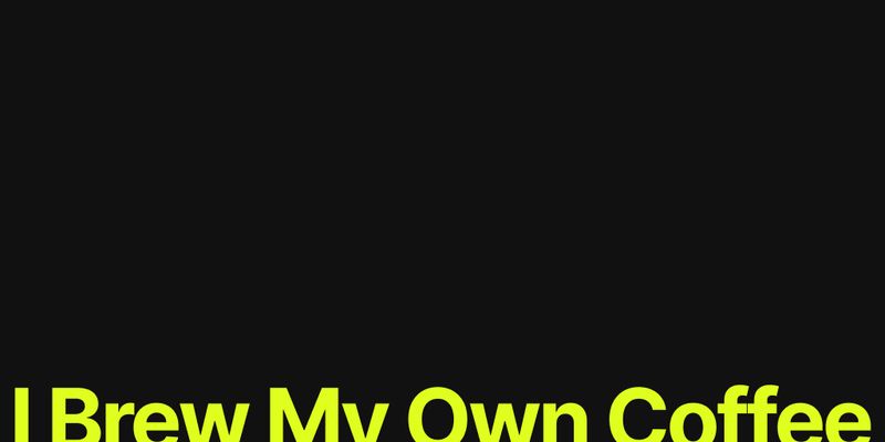 I Brew My Own Coffee